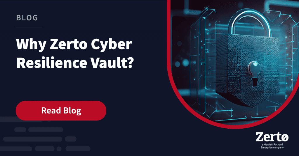 Why Zerto Cyber Resilience Vault? Zerto