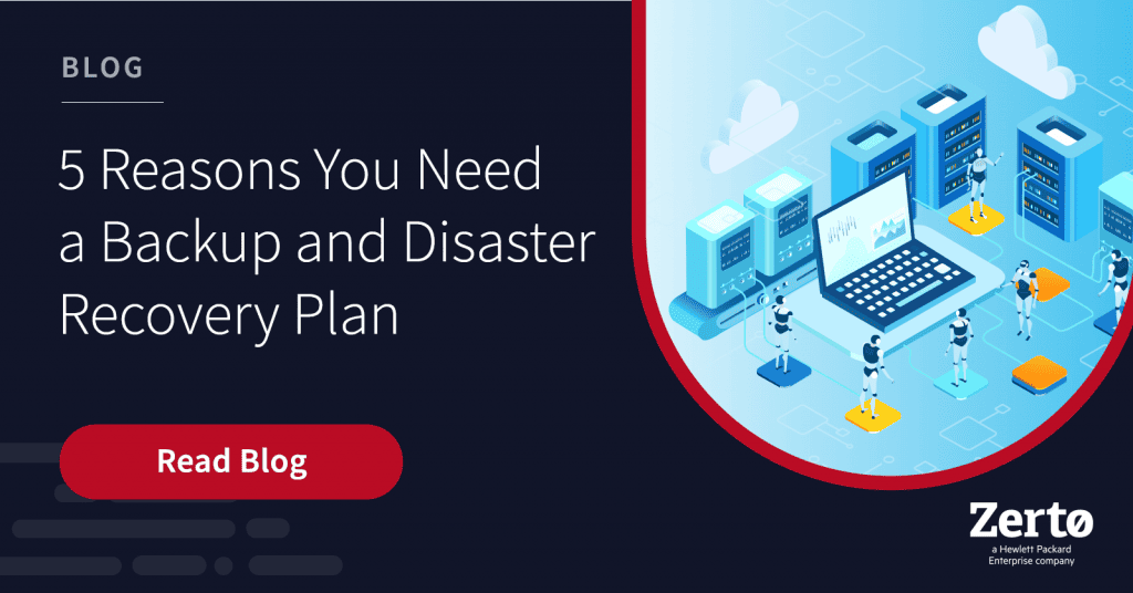 5 Reasons You Need a Disaster Recovery Plan Zerto